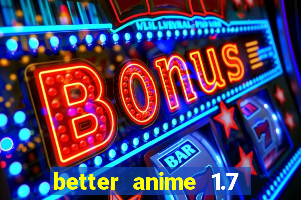 better anime 1.7 apk download