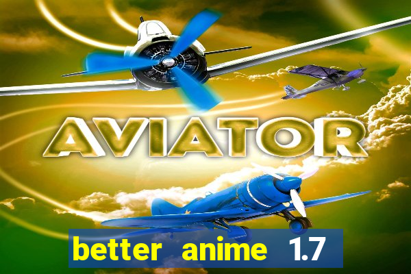 better anime 1.7 apk download