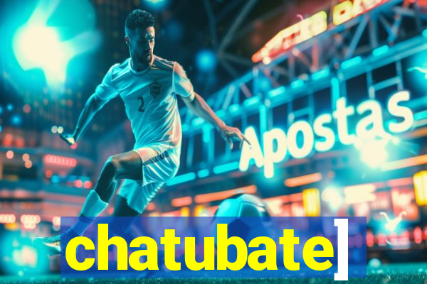 chatubate]