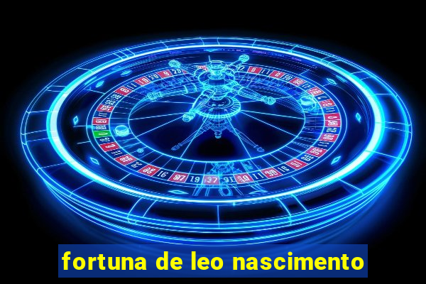 fortuna de leo nascimento