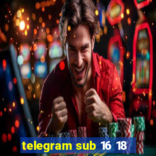 telegram sub 16 18