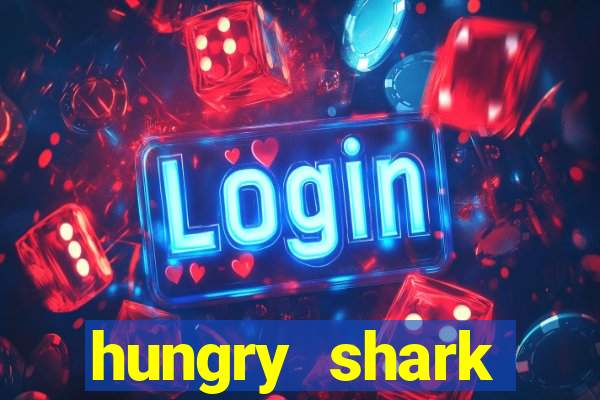 hungry shark evolution dinheiro infinito ios