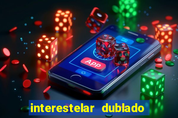 interestelar dublado 4k interestelar filme completo dublado