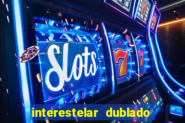 interestelar dublado 4k interestelar filme completo dublado