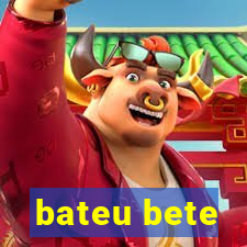 bateu bete