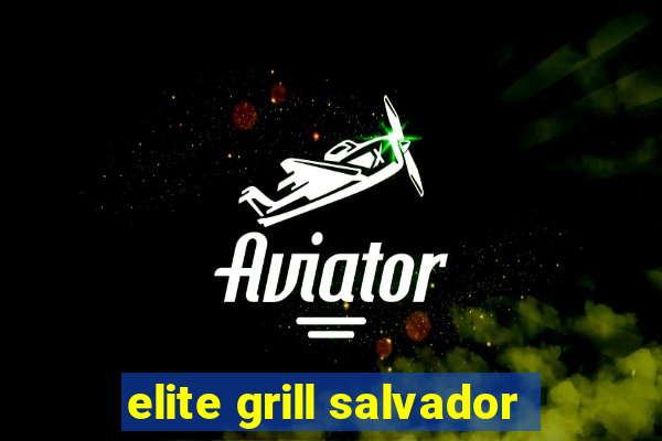 elite grill salvador