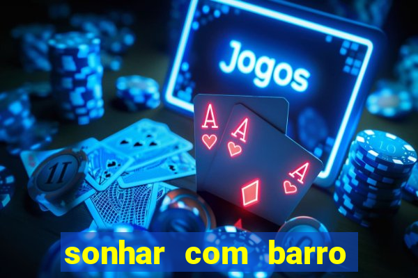 sonhar com barro jogo do bicho