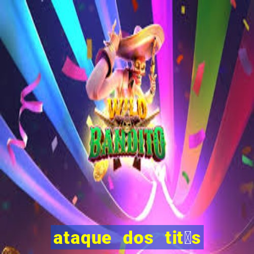 ataque dos tit茫s filme online dublado