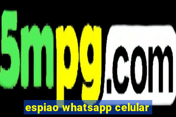 espiao whatsapp celular