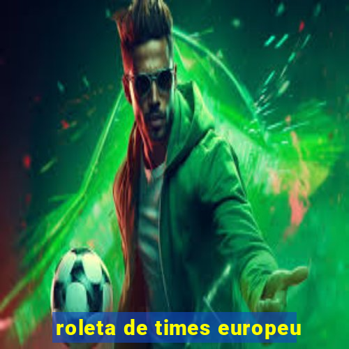 roleta de times europeu