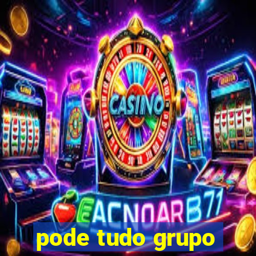 pode tudo grupo