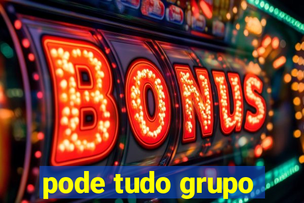 pode tudo grupo