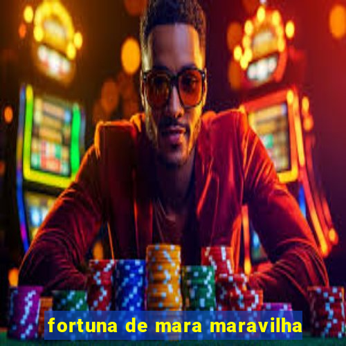 fortuna de mara maravilha