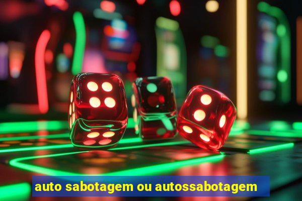 auto sabotagem ou autossabotagem