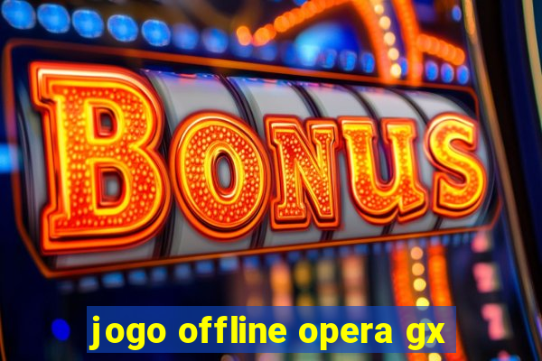 jogo offline opera gx