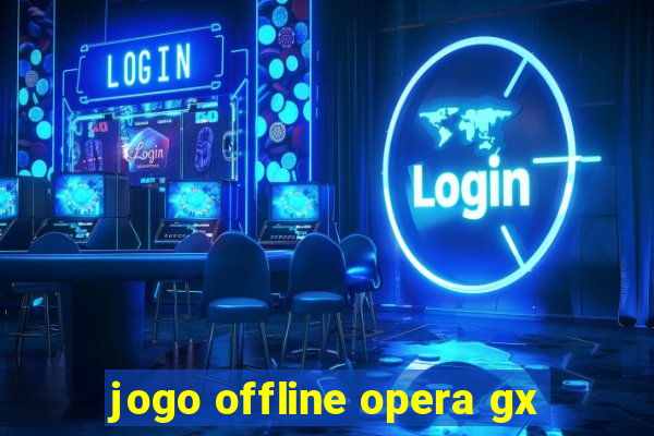 jogo offline opera gx