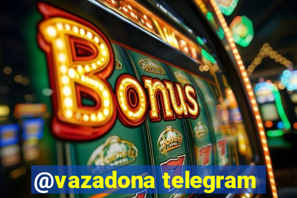 @vazadona telegram