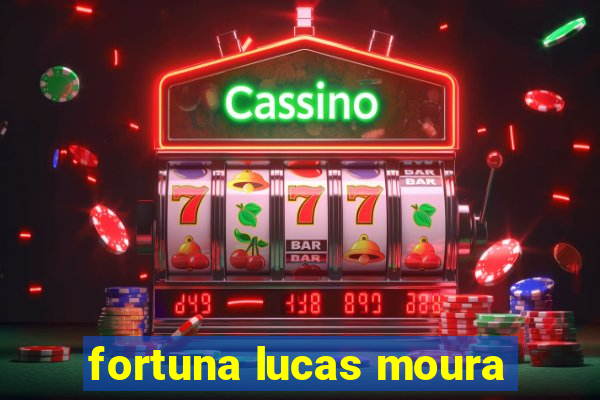 fortuna lucas moura