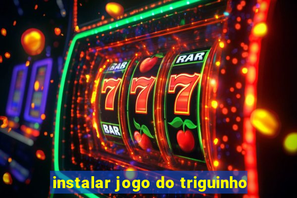 instalar jogo do triguinho