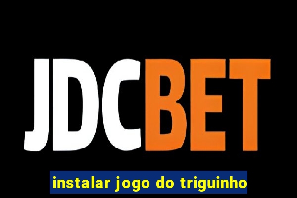 instalar jogo do triguinho