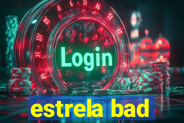 estrela bad