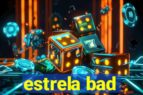 estrela bad