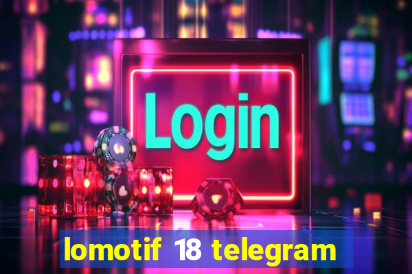 lomotif 18 telegram