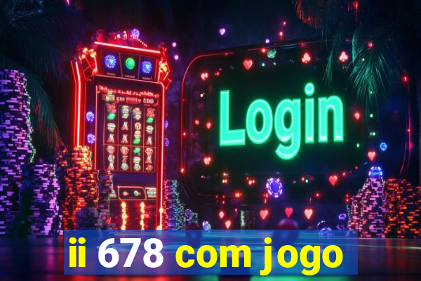 ii 678 com jogo