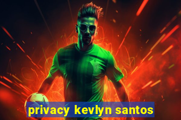 privacy kevlyn santos