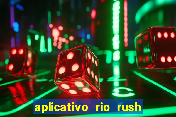 aplicativo rio rush paga mesmo