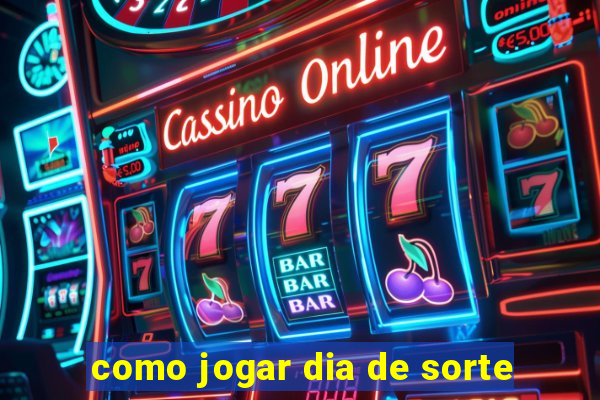 como jogar dia de sorte