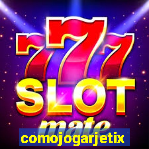 comojogarjetix