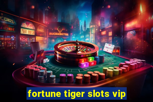 fortune tiger slots vip