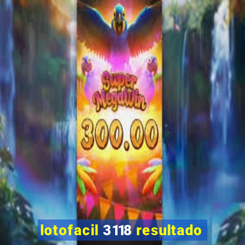 lotofacil 3118 resultado