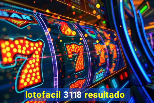 lotofacil 3118 resultado