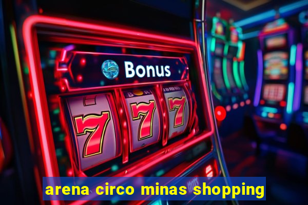 arena circo minas shopping