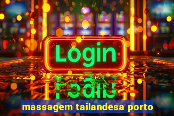 massagem tailandesa porto