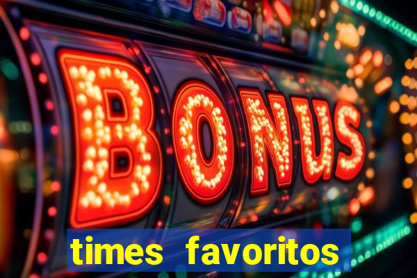 times favoritos para ganhar hoje