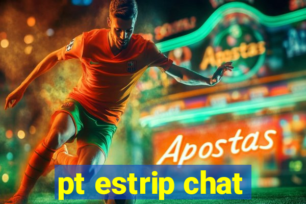 pt estrip chat