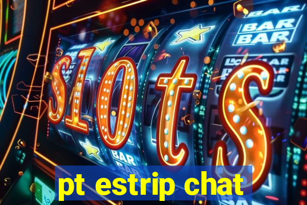 pt estrip chat