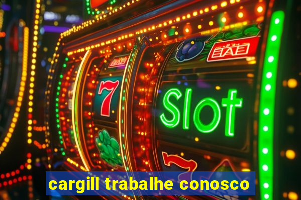 cargill trabalhe conosco