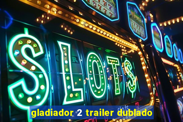 gladiador 2 trailer dublado