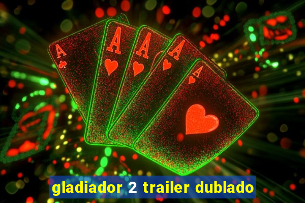 gladiador 2 trailer dublado