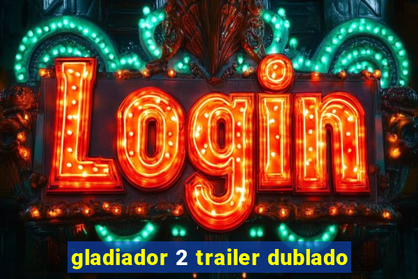 gladiador 2 trailer dublado