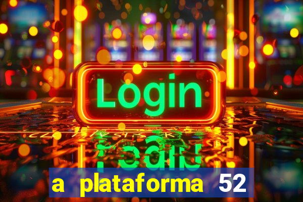 a plataforma 52 bet é confiável