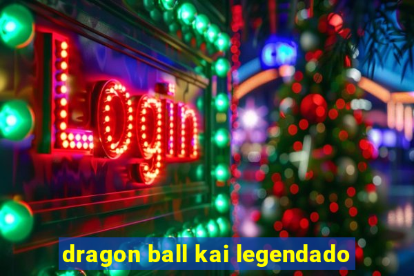 dragon ball kai legendado