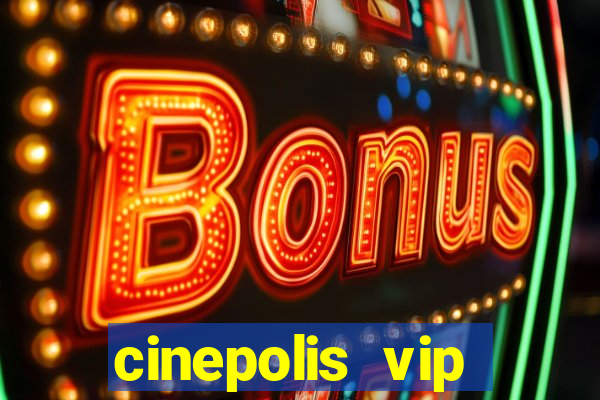 cinepolis vip parque shopping