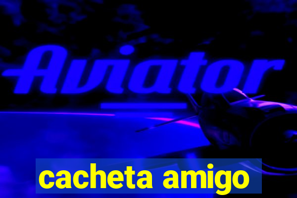 cacheta amigo