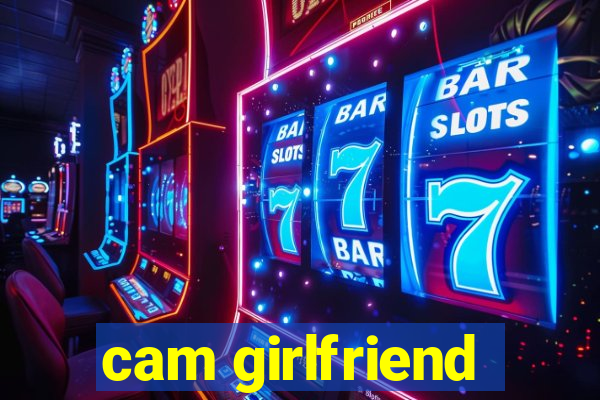 cam girlfriend