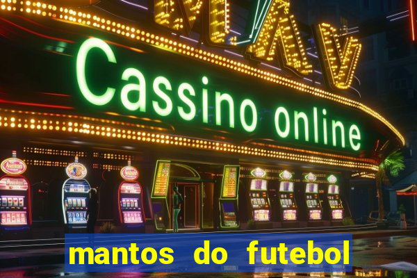 mantos do futebol jogos de hoje na tv